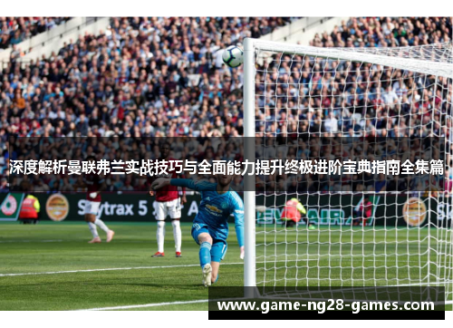 深度解析曼联弗兰实战技巧与全面能力提升终极进阶宝典指南全集篇