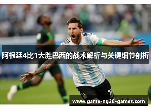 阿根廷4比1大胜巴西的战术解析与关键细节剖析