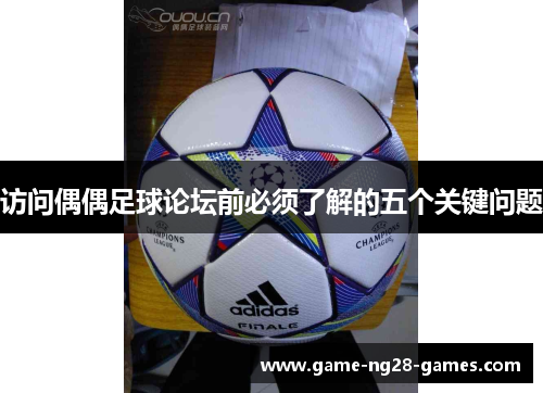 访问偶偶足球论坛前必须了解的五个关键问题