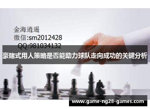 豪赌式用人策略是否能助力球队走向成功的关键分析 豪赌式用人策略是否能助力球队走向成功的关键分析